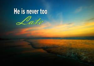 He is never too late