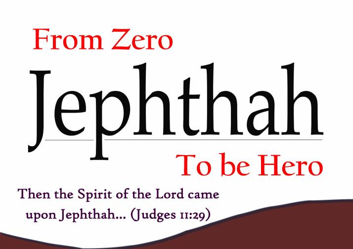 JEPHTHAH FROM ZERO TO BE HERO -Karina's Thought